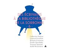 Des écrivains à la bibliothèque de la Sorbonne: Volume 6