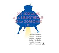 Des écrivains à la bibliothèque de la Sorbonne Volume 6 - Catherine Dufour - De La Sorbonne Editions - broché - Essai