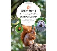 Des Écureuils Et Autres Jolies Petites Bêtes Dans Mon Jardin - Bien Acceuillir La Petite Faune Sauvage : Papillons, Hérissons, Abeilles | Occasion