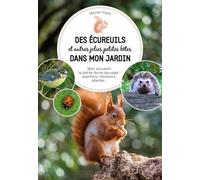 Des Écureuils Et Autres Jolies Petites Bêtes Dans Mon Jardin - Bien Acceuillir La Petite Faune Sauvage : Papillons, Hérissons, Abeilles