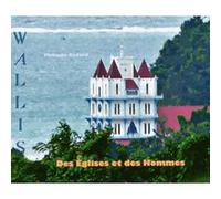 Des Eglises et des Hommes - Dernier voyage à Wallis Philippe Godard (Auteur)