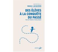 Des élèves à la conquête du passé: Faire de l’histoire à l’école primaire