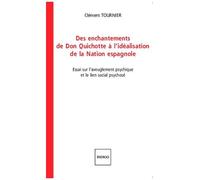 Des Enchantements De Don Quichotte À L'idéalisation De La Nation Espagnole - Essai Sur L'aveuglement Psychique Et Le Lien Social Psychosé