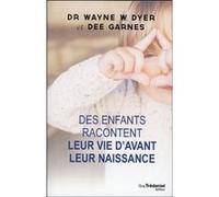 Des enfants racontent leur vie d'avant leur naissance Wayne W. Dyer (Auteur), Dee Garnes (Auteur), Danielle Champagne (Traduction)