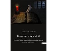 Des erreurs et de la vérité: La Science Secrète ou Les hommes rappelés au principe universel de la Science