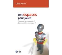 Des espaces pour jouer - Pourquoi les concevoir ? Comment les aménager ? - Odile Perino - Eres - broché - Essai