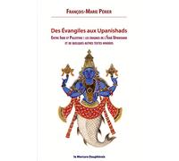 Des Evangiles aux Upanishads - Entre Inde et Palestine les énigmes de l'Isha Upanishads et de quelques autres textes hindous