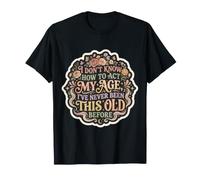 des Femmes Dont Je ne Sais Pas Comment agir, Mon âge, Un Anniversaire drôle T-Shirt