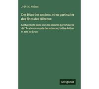 Des fêtes des anciens, et en particulier des fêtes des Hébreux: Lecture faite dans une des séances particulières de l'Académie royale des sciences, belles-lettres et arts de Lyon