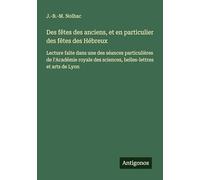 Des fêtes des anciens, et en particulier des fêtes des Hébreux: Lecture faite dans une des séances particulières de l'Académie royale des sciences, belles-lettres et arts de Lyon