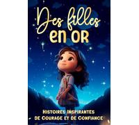 Des Filles en Or : Histoire inspirantes de Courage et de Confiance.: Livre pour enfants avec des récits encourageants sur l'estime de soi, le courage ... Livre fille sur la confiance en soi.