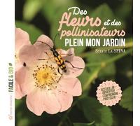 Des Fleurs Et Des Pollinisateurs Plein Mon Jardin - Accueillir, Observer, Comprendre, Protéger