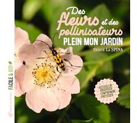 Des fleurs et des pollinisateurs plein mon jardin: Accueillir, observer, comprendre, protéger