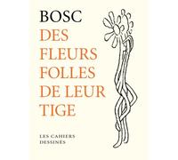 Des fleurs folles de leur tige - Bosc - Les Cahiers Dessines - broché - Anthologie