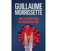 Des fleurs pour ta premiere fois - Guillaume Morrissette - Saint-Jean Eds - broché - Roman
