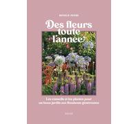 Des fleurs toute l'année: Les conseils et les plantes pour un beau jardin aux floraisons généreuses en toute saison