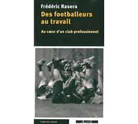 Des footballeurs au travail: Au coeur d'un club professionnel