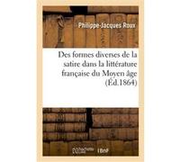 Des formes diverses de la satire dans la littérature française du Moyen âge Philippe-Jacques Roux (Auteur)