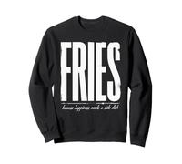 des Frites, Parce Que Le Bonheur a Besoin d'un Plat d'accompagnement Sweatshirt