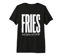des Frites, Parce Que Le Bonheur a Besoin d'un Plat d'accompagnement T-Shirt Haut de Gamme