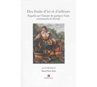 Des Fruits D'ici Et D'ailleurs - Regards Sur L'histoire De Quelques Fruits Consommés En Europe
