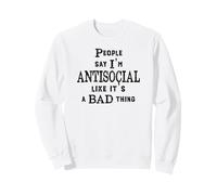 des Gens drôles Disent Que Je suis Antisocial comme si c'était Une Mauvaise Chose Sweatshirt