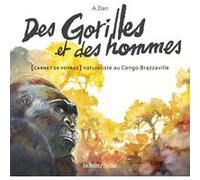 Des gorilles et des hommes: Carnet de voyage naturaliste au Congo Brazzaville