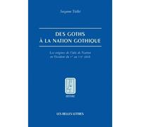 Des Goths à la nation gothique Les origines de l'idée de Nation en Occident du Ve au VIIe siècle - Suzanne Teillet - Belles Lettres - broché - Etude