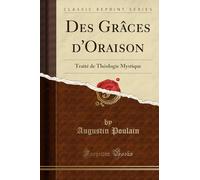 Des Grâces d'Oraison: Traité de Théologie Mystique (Classic Reprint)