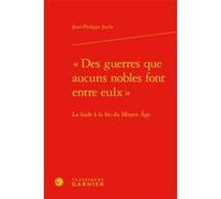 « Des guerres que aucuns nobles font entre eulx » Jean-Philippe Juchs (Auteur), Jean-Baptiste Amadieu (Collection dirigée par), Bernard Ribémont (Collection dirigée par)