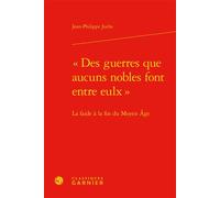 « Des guerres que aucuns nobles font entre eulx » La faide à la fin du Moyen Âge - Jean-Philippe Juchs - Classiques Garnier - relié - Essai