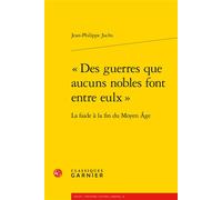 « Des guerres que aucuns nobles font entre eulx » La faide à la fin du Moyen Âge - Jean-Philippe Juchs - Classiques Garnier - broché - Essai