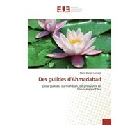 Des guildes d'Ahmadabad Deux guildes, ou mah jan, de grossistes en tissus aujourd'hui - Pierre Lachaier - Universitaires Europeennes - broché - Guide