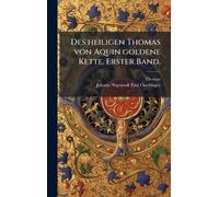 Des heiligen Thomas von Aquin goldene Kette. Erster Band.