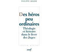 Des héros peu ordinaires - Théologie et histoire dans le livre des Juges