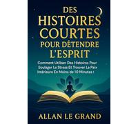 DES HISTOIRES COURTES POUR DÉTENDRE L'ESPRIT: Comment utiliser des histoires pour soulager le stress et trouver la paix intérieure en moins de 10 minutes !