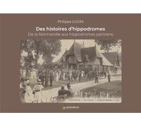 Des histoires d’hippodromes De la Normandie aux hippodromes parisiens - Philippe Lucas - Lavauzelle - broché - Monographie