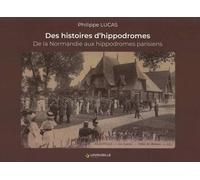 Des Histoires D'hippodromes - De La Normandie Aux Hippodromes Parisiens