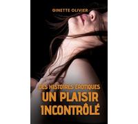 Des histoires érotiques : Un plaisir incontrôlé: 12 histoires pleines de sexe et sans tabous.
