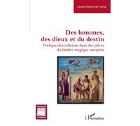 Des hommes, des dieux et du destin Poétique des relations dans des pièces du théâtre tragique européen - Jihane Farhat - L'harmattan - broché - Essai