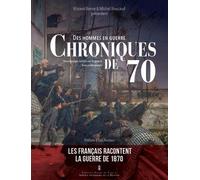 Des Hommes En Guerre : Chroniques De 70 - Témoignages Inédits Sur La Guerre Franco-Allemande Et La Commune (1870-1871), Conservés Au Service Historique De La Défense