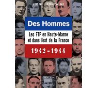 Des hommes, les FTP en Haute-Marne et dans l'Est de la France 1942-1944 - Lionel Fontaine - Le Pythagore Eds - broché - Biographie