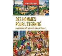 Des hommes pour l'éternité: L'incroyable épopée des bâtisseurs de cathédrales