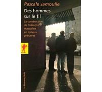 Des hommes sur le fil: La construction de l'identité masculine en milieux précaires