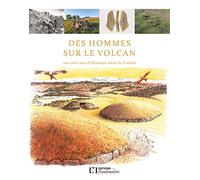 DES HOMMES SUR LE VOLCAN - 100 000 ANS D'HISTOIRE DANS LE CANTAL