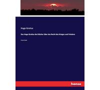 Des Hugo Grotius drei Bücher über das Recht des Krieges und Friedens: Erster Band