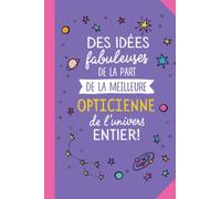 Des idées fabuleuses de la part de la meilleure Opticienne de l'univers entier: Carnet de notes (A5) - Idée Cadeau pour une Opticienne - Cadeaux de noël ou d'anniversaire
