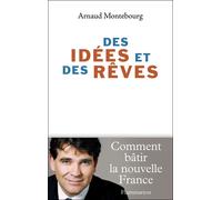 Des idées et des rêves Comment bâtir la nouvelle france - Arnaud Montebourg - Flammarion - broché - Essai