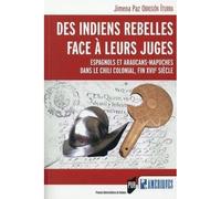 Des indiens rebelles face a leurs juges Espagnols et Araucans-Mapuches dans le Chili colonial, fin XVIIe siècle - Pur - Presses Universitaires Rennes - broché - Etude