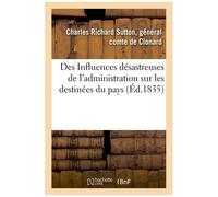 Des Influences Désastreuses De L'administration Sur Les Destinées Du Pays, Dévoilées: Par Une Partie De Ses Actes, De 1814 À 1830